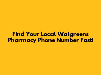 Find Your Local Walgreens Pharmacy Phone Number Fast!