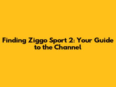 Finding Ziggo Sport 2: Your Guide to the Channel