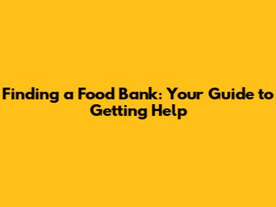 Finding a Food Bank: Your Guide to Getting Help