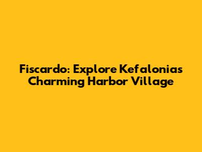 Fiscardo: Explore Kefalonia's Charming Harbor Village