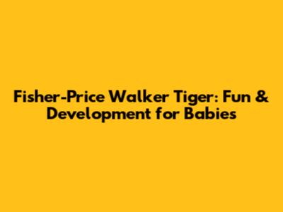 Fisher-Price Walker Tiger: Fun & Development for Babies