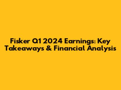 Fisker Q1 2024 Earnings: Key Takeaways & Financial Analysis
