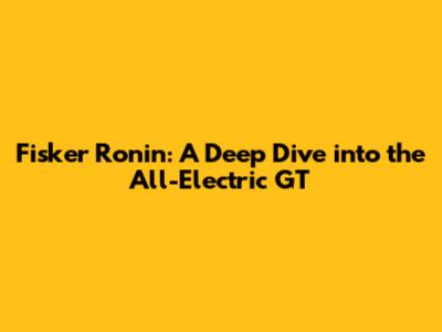 Fisker Ronin: A Deep Dive into the All-Electric GT