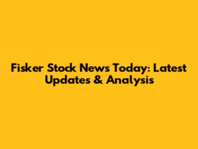 Fisker Stock News Today: Latest Updates & Analysis