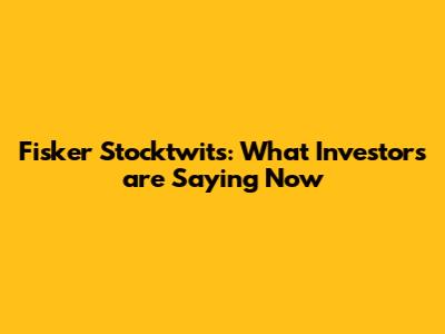 Fisker Stocktwits: What Investors are Saying Now