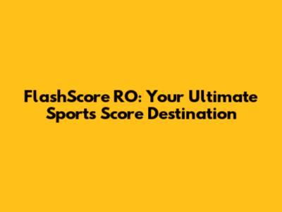 FlashScore RO: Your Ultimate Sports Score Destination