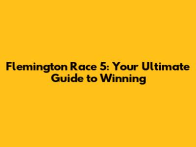 Flemington Race 5: Your Ultimate Guide to Winning