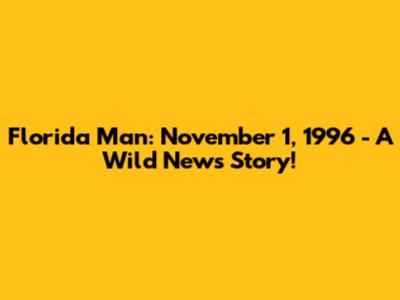 Florida Man: November 1, 1996 - A Wild News Story!
