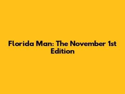 Florida Man: The November 1st Edition
