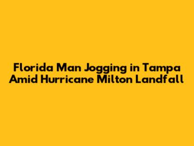 Florida Man Jogging in Tampa Amid Hurricane Milton Landfall