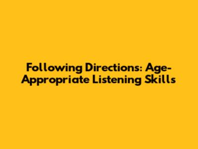 Following Directions: Age-Appropriate Listening Skills