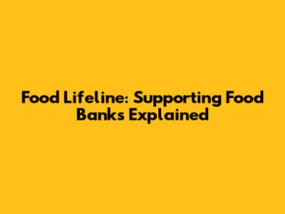 Food Lifeline: Supporting Food Banks Explained
