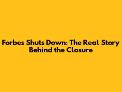 Forbes Shuts Down: The Real Story Behind the Closure