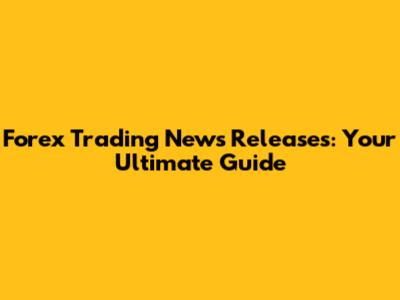 Forex Trading News Releases: Your Ultimate Guide