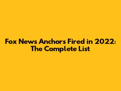 Fox News Anchors Fired in 2022: The Complete List
