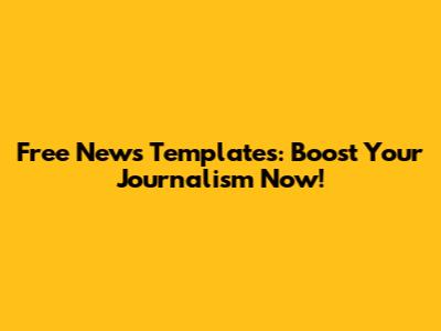 Free News Templates: Boost Your Journalism Now!