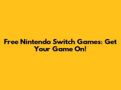 Free Nintendo Switch Games: Get Your Game On!