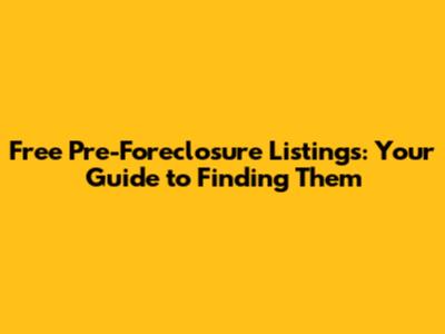 Free Pre-Foreclosure Listings: Your Guide to Finding Them