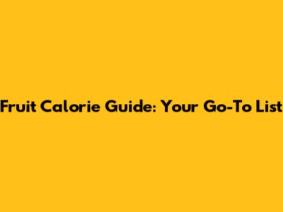 Fruit Calorie Guide: Your Go-To List