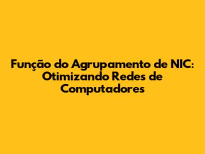 Função do Agrupamento de NIC: Otimizando Redes de Computadores