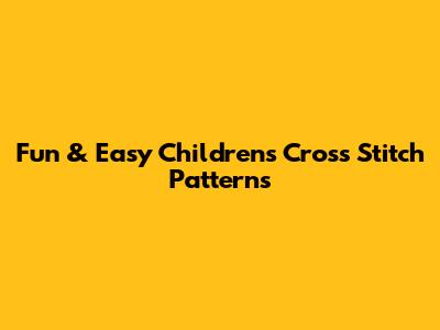 Fun & Easy Children's Cross Stitch Patterns