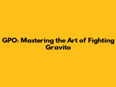 GPO: Mastering the Art of Fighting Gravito