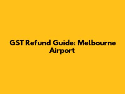 GST Refund Guide: Melbourne Airport