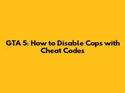 GTA 5: How to Disable Cops with Cheat Codes