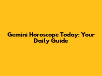Gemini Horoscope Today: Your Daily Guide