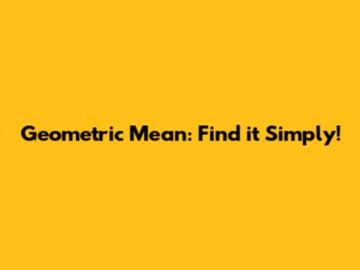 Geometric Mean: Find it Simply!