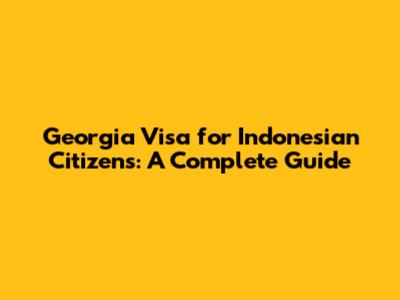 Georgia Visa for Indonesian Citizens: A Complete Guide