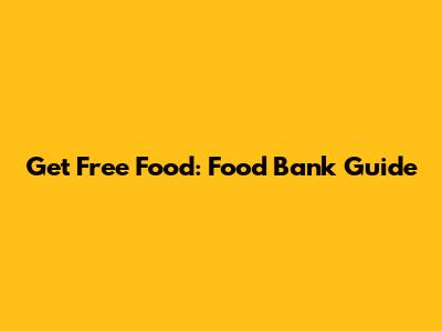 Get Free Food: Food Bank Guide