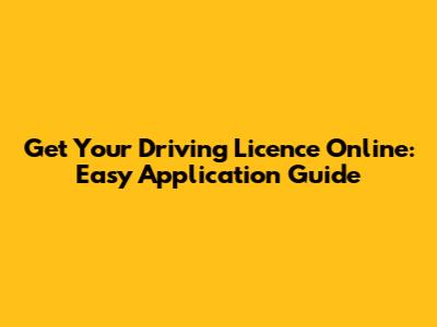 Get Your Driving Licence Online: Easy Application Guide