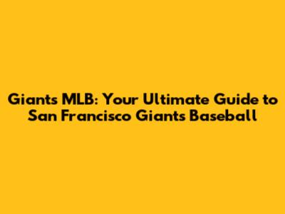 Giants MLB: Your Ultimate Guide to San Francisco Giants Baseball