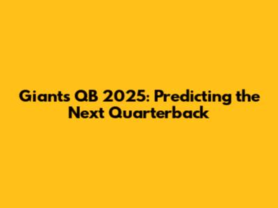 Giants QB 2025: Predicting the Next Quarterback
