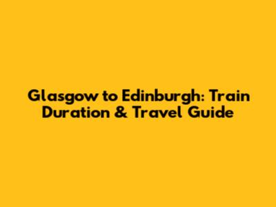 Glasgow to Edinburgh: Train Duration & Travel Guide