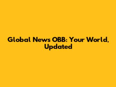 Global News OBB: Your World, Updated