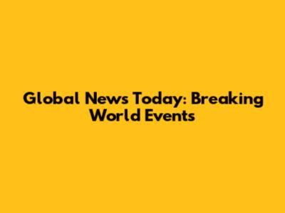 Global News Today: Breaking World Events