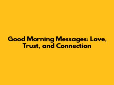 Good Morning Messages: Love, Trust, and Connection