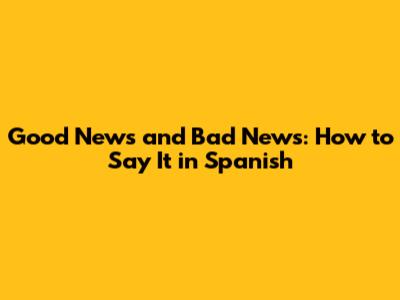 Good News and Bad News: How to Say It in Spanish