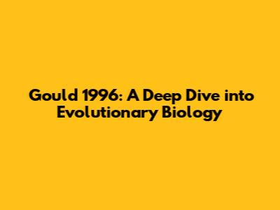 Gould 1996: A Deep Dive into Evolutionary Biology