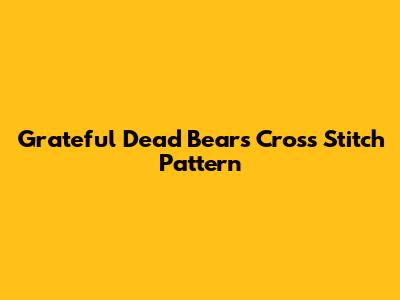 Grateful Dead Bears Cross Stitch Pattern