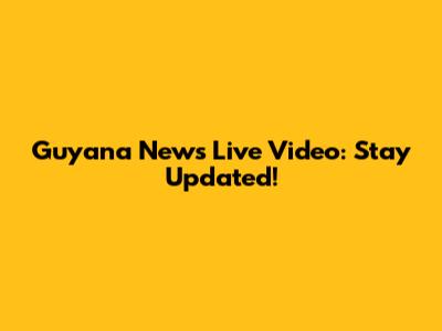 Guyana News Live Video: Stay Updated!
