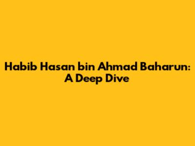 Habib Hasan bin Ahmad Baharun: A Deep Dive