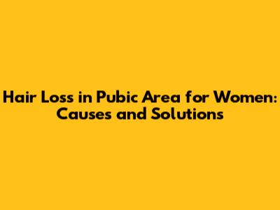 Hair Loss in Pubic Area for Women: Causes and Solutions