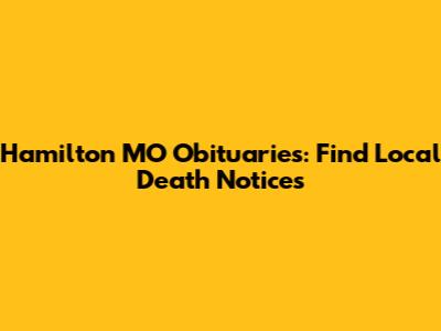 Hamilton MO Obituaries: Find Local Death Notices