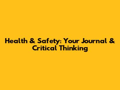 Health & Safety: Your Journal & Critical Thinking