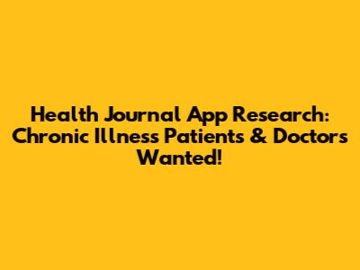 Health Journal App Research: Chronic Illness Patients & Doctors Wanted!