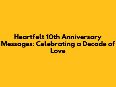 Heartfelt 10th Anniversary Messages: Celebrating a Decade of Love