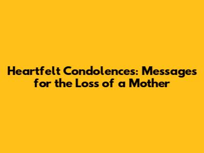 Heartfelt Condolences: Messages for the Loss of a Mother